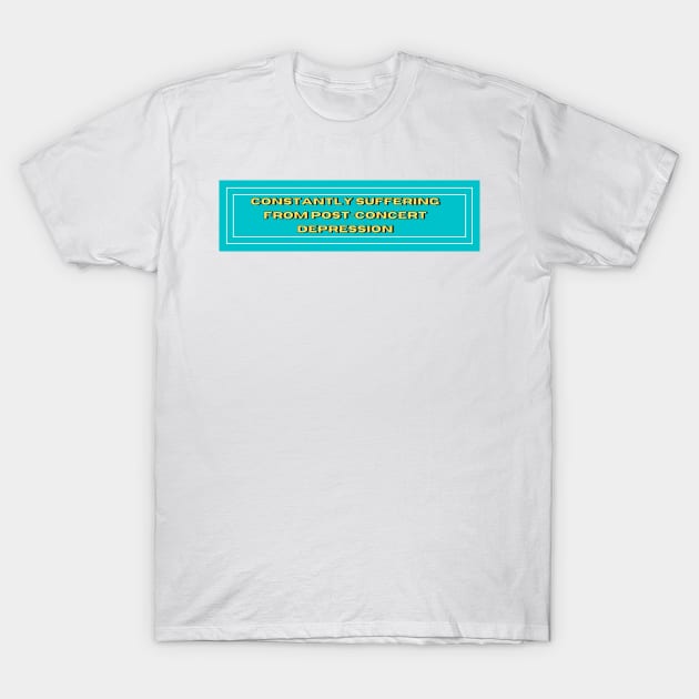 CONSTANTLY SUFFERING FROM POST CONCERT DEPRESSION T-Shirt by RexieLovelis
